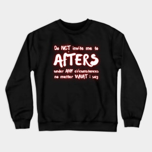 Do NOT Invite Me To AFTERS Under ANY Circumstances No Matter What I Say Crewneck Sweatshirt